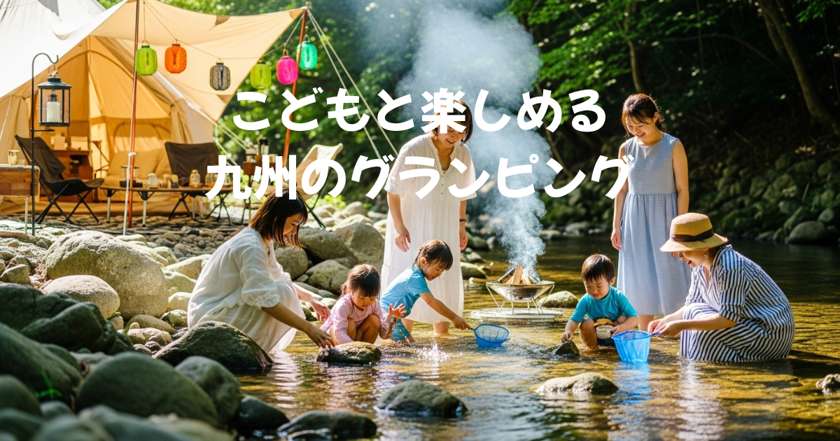 こどもと楽しめる九州のグランピング